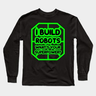 I build robots, what's your superpower? Long Sleeve T-Shirt